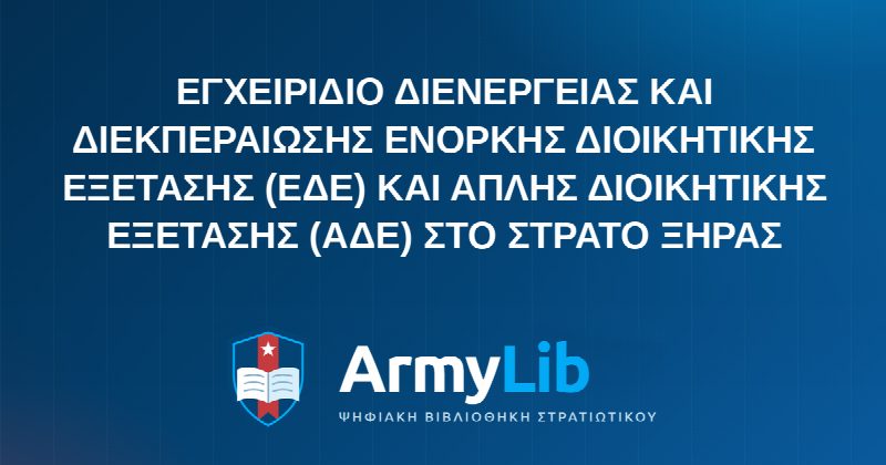 ΕΓΧΕΙΡΙΔΙΟ ΔΙΕΝΕΡΓΕΙΑΣ ΚΑΙ ΔΙΕΚΠΕΡΑΙΩΣΗΣ ΕΝΟΡΚΗΣ ΔΙΟΙΚΗΤΙΚΗΣ ΕΞΕΤΑΣΗΣ (ΕΔΕ) ΚΑΙ ΑΠΛΗΣ ΔΙΟΙΚΗΤΙΚΗΣ ΕΞΕΤΑΣΗΣ (ΑΔΕ) ΣΤΟ ΣΤΡΑΤΟ ΞΗΡΑΣ